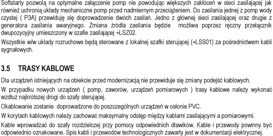 Zmiana źródła zasilania będzie możliwa poprzez ręczny przełącznik dwupozycyjny umieszczony w szafie zasilającej +LSZ02.