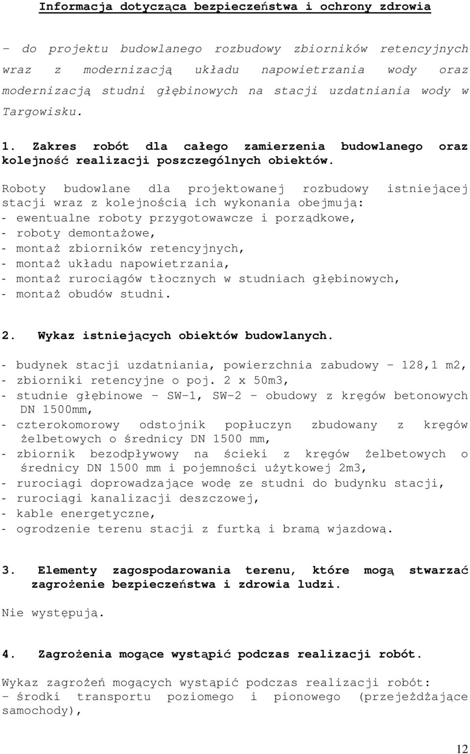 Roboty budowlane dla projektowanej rozbudowy istniejącej stacji wraz z kolejnością ich wykonania obejmują: - ewentualne roboty przygotowawcze i porządkowe, - roboty demontaŝowe, - montaŝ zbiorników