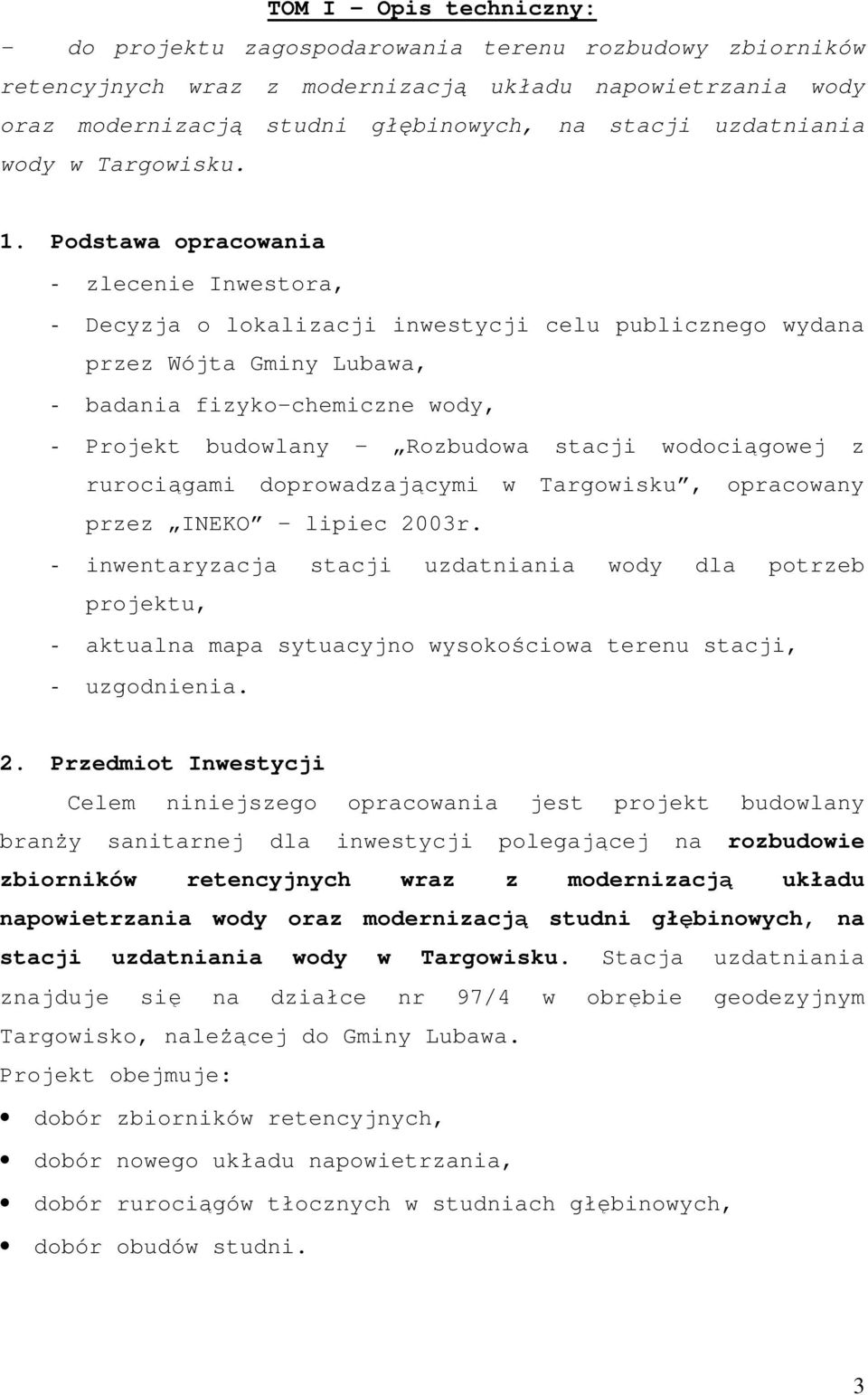 Podstawa opracowania - zlecenie Inwestora, - Decyzja o lokalizacji inwestycji celu publicznego wydana przez Wójta Gminy Lubawa, - badania fizyko-chemiczne wody, - Projekt budowlany Rozbudowa stacji