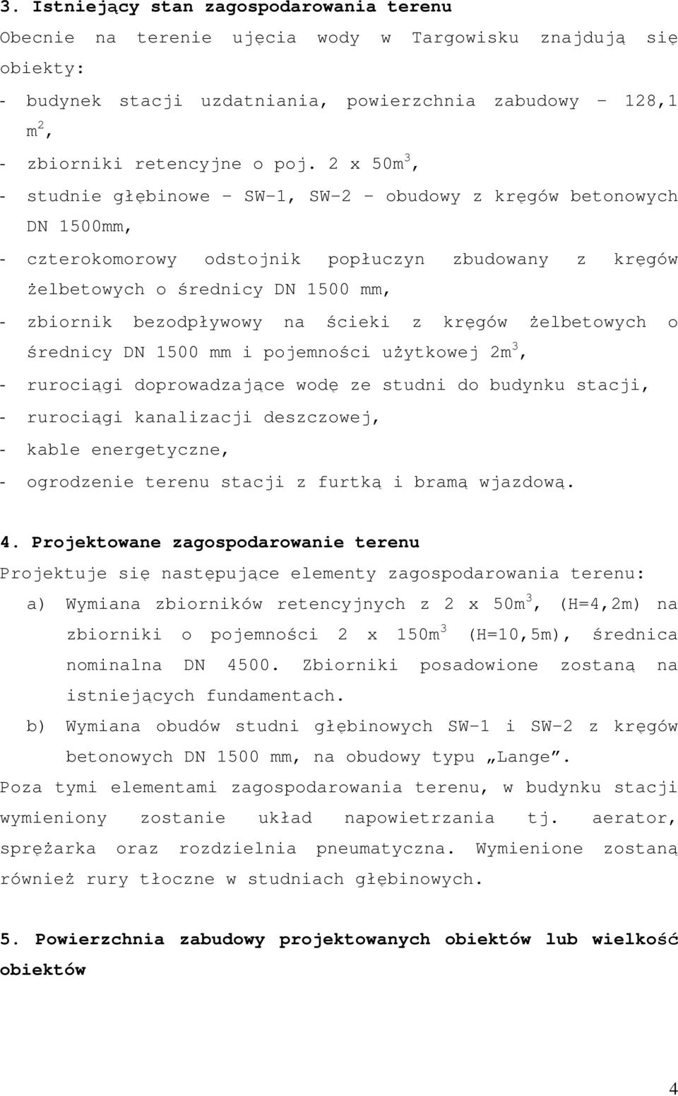 bezodpływowy na ścieki z kręgów Ŝelbetowych o średnicy DN 1500 mm i pojemności uŝytkowej 2m 3, - rurociągi doprowadzające wodę ze studni do budynku stacji, - rurociągi kanalizacji deszczowej, - kable