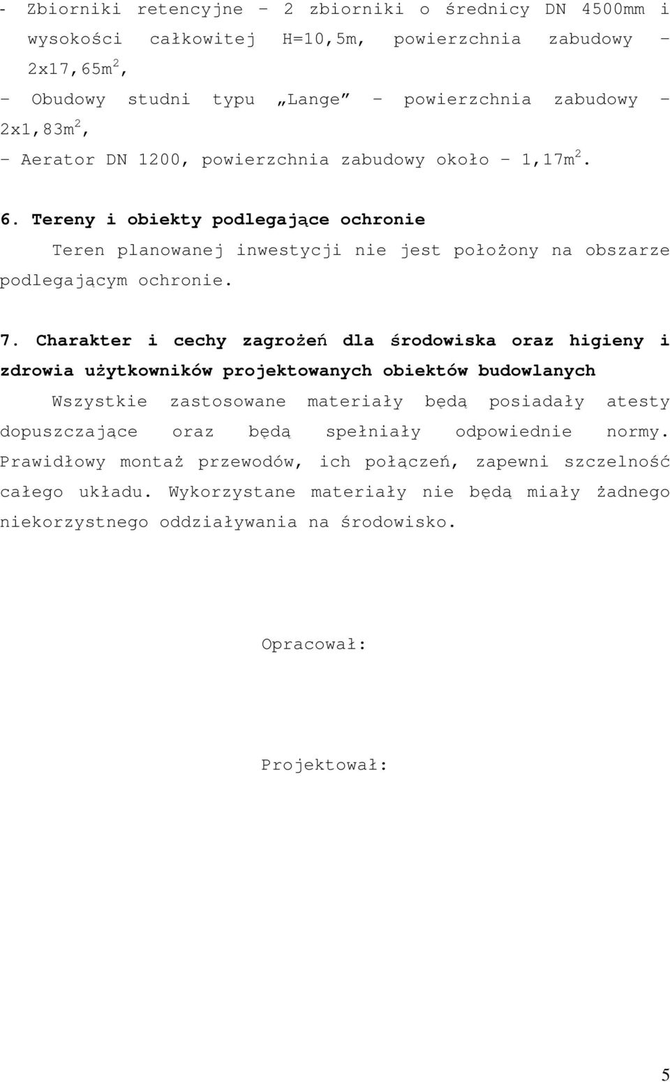 Charakter i cechy zagroŝeń dla środowiska oraz higieny i zdrowia uŝytkowników projektowanych obiektów budowlanych Wszystkie zastosowane materiały będą posiadały atesty dopuszczające oraz będą