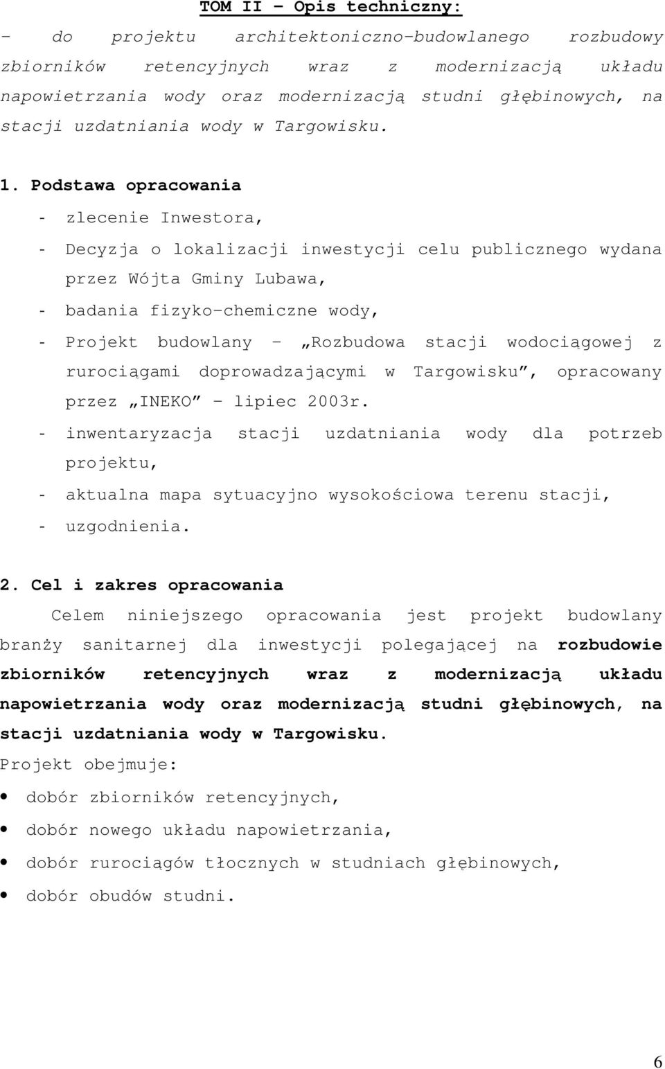 Podstawa opracowania - zlecenie Inwestora, - Decyzja o lokalizacji inwestycji celu publicznego wydana przez Wójta Gminy Lubawa, - badania fizyko-chemiczne wody, - Projekt budowlany Rozbudowa stacji