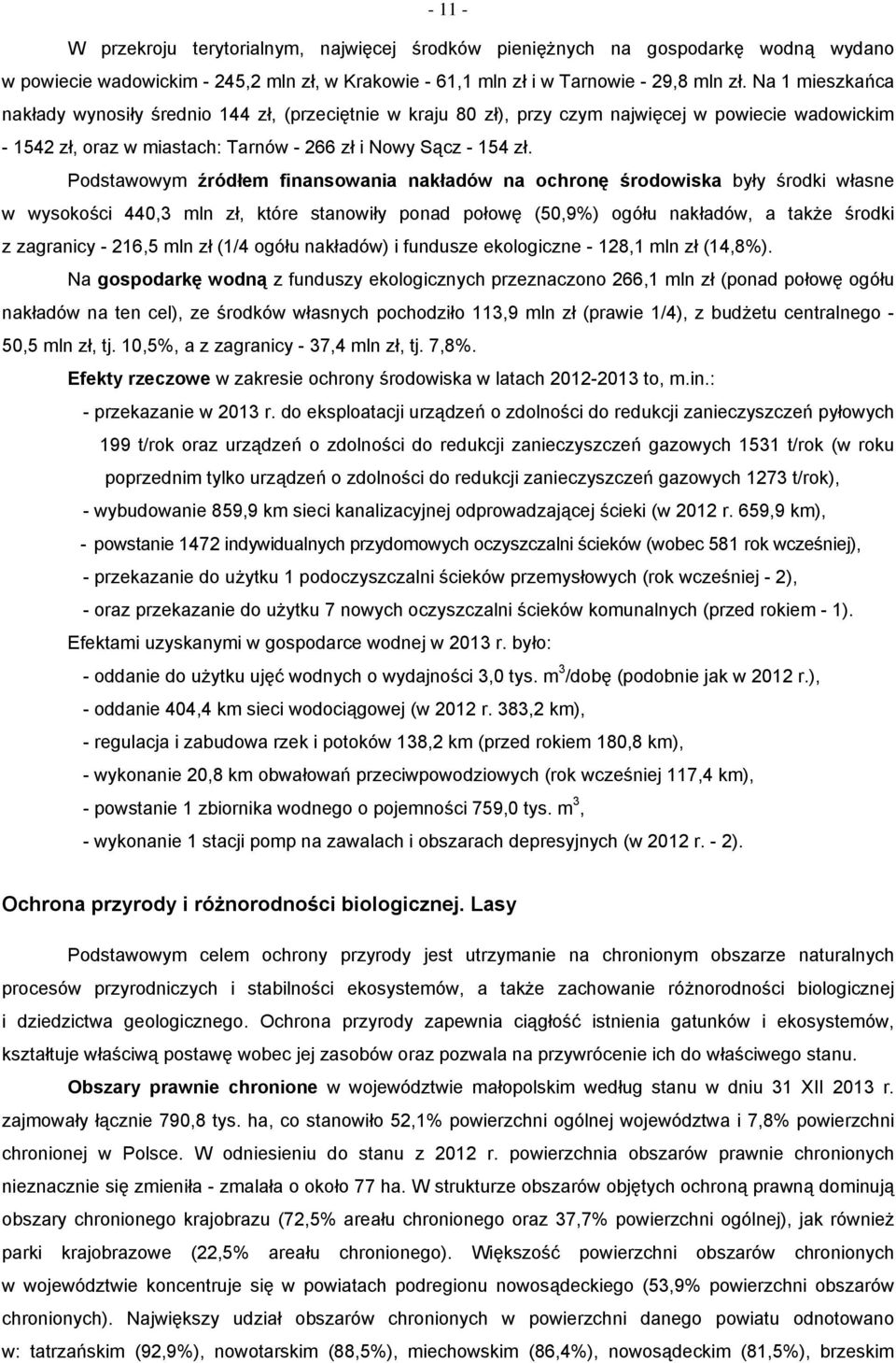 Podstawowym źródłem finansowania nakładów na ochronę środowiska były środki własne w wysokości 440,3 mln zł, które stanowiły ponad połowę (50,9%) ogółu nakładów, a także środki z zagranicy - 216,5