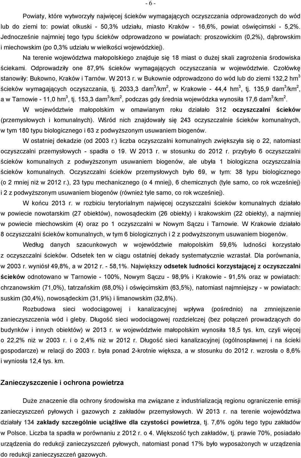 Na terenie województwa małopolskiego znajduje się 18 miast o dużej skali zagrożenia środowiska ściekami. Odprowadziły one 87,9% ścieków wymagających oczyszczania w województwie.