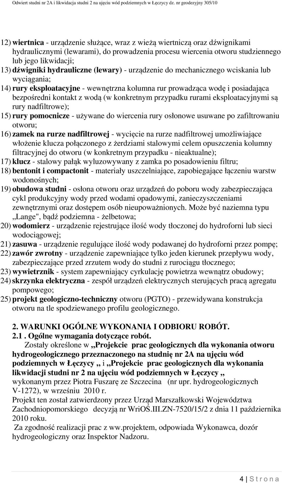 przypadku rurami eksploatacyjnymi są rury nadfiltrowe); 15) rury pomocnicze - używane do wiercenia rury osłonowe usuwane po zafiltrowaniu otworu; 16) zamek na rurze nadfiltrowej - wycięcie na rurze