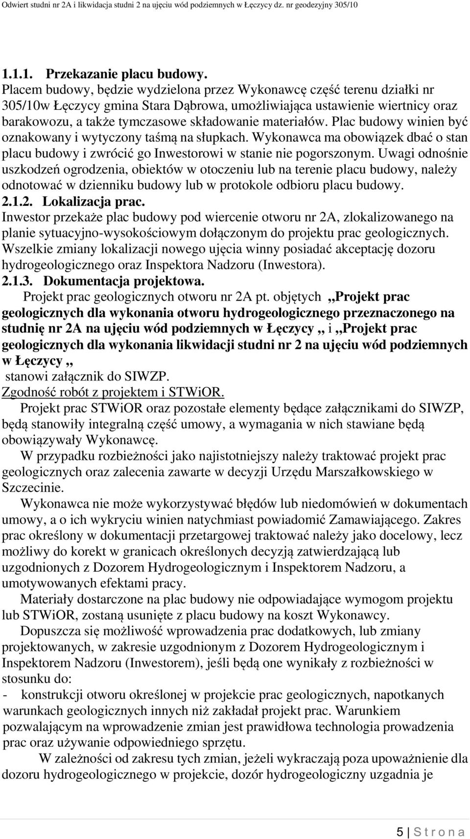 materiałów. Plac budowy winien być oznakowany i wytyczony taśmą na słupkach. Wykonawca ma obowiązek dbać o stan placu budowy i zwrócić go Inwestorowi w stanie nie pogorszonym.