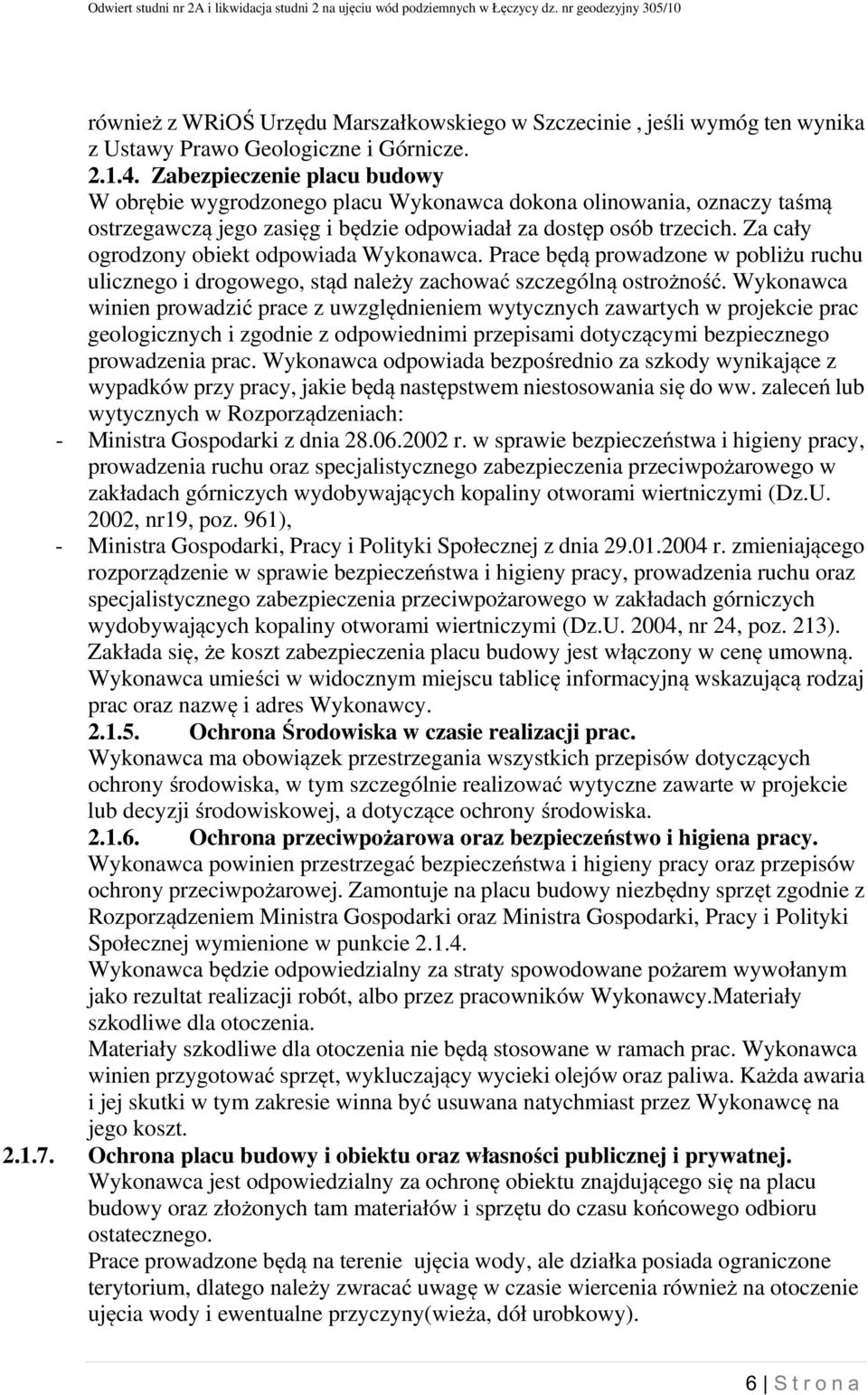 Za cały ogrodzony obiekt odpowiada Wykonawca. Prace będą prowadzone w pobliżu ruchu ulicznego i drogowego, stąd należy zachować szczególną ostrożność.