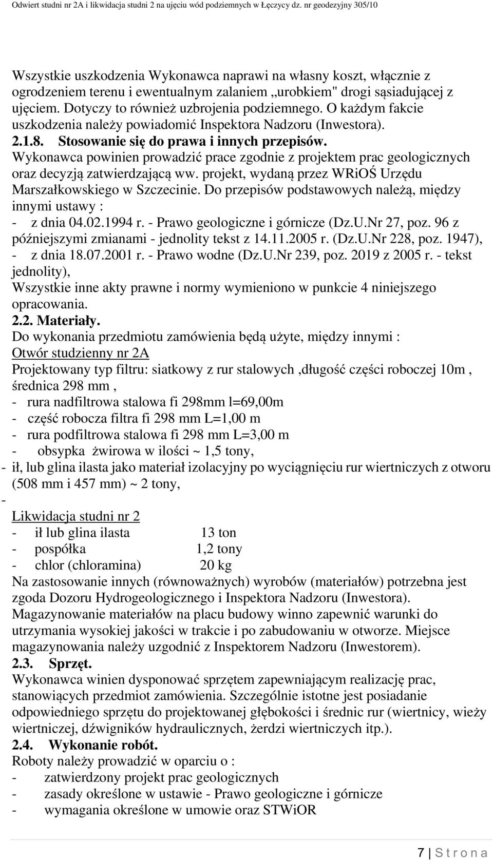 Wykonawca powinien prowadzić prace zgodnie z projektem prac geologicznych oraz decyzją zatwierdzającą ww. projekt, wydaną przez WRiOŚ Urzędu Marszałkowskiego w Szczecinie.