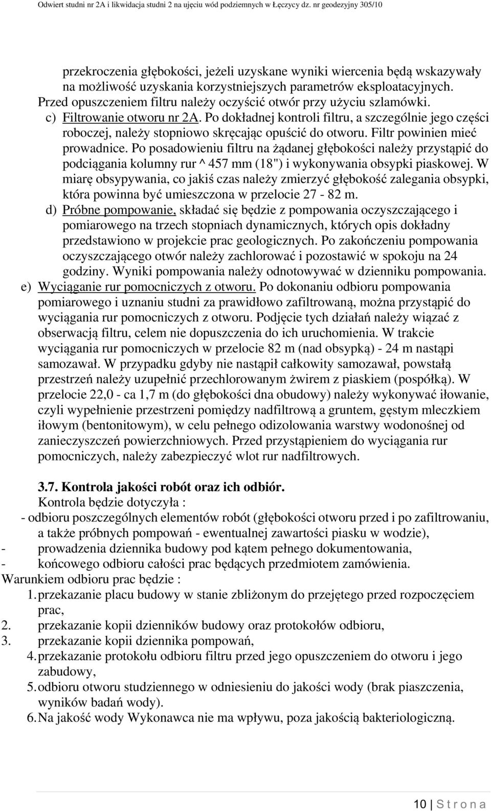 Po dokładnej kontroli filtru, a szczególnie jego części roboczej, należy stopniowo skręcając opuścić do otworu. Filtr powinien mieć prowadnice.