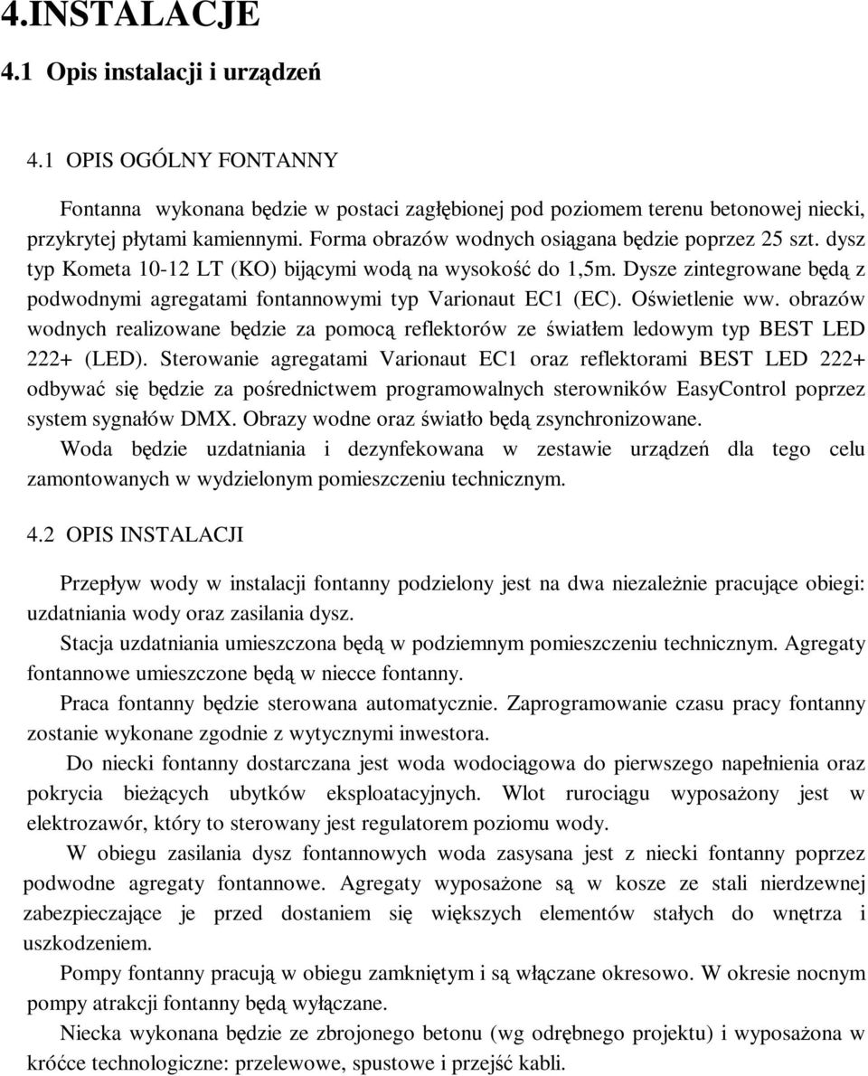 Dysze zintegrowane będą z podwodnymi agregatami fontannowymi typ Varionaut EC1 (EC). Oświetlenie ww.