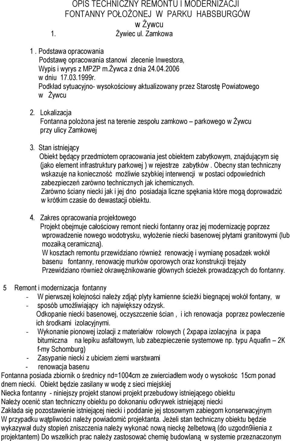 Podkład sytuacyjno- wysokościowy aktualizowany przez Starostę Powiatowego w Żywcu 2. Lokalizacja Fontanna polożona jest na terenie zespołu zamkowo parkowego w Żywcu przy ulicy Zamkowej 3.