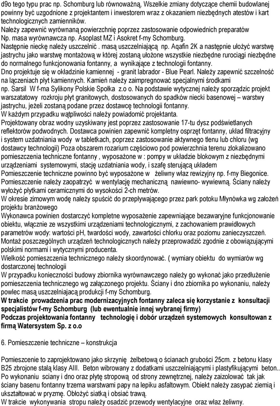 Należy zapewnić wyrównaną powierzchnię poprzez zastosowanie odpowiednich preparatów Np. masa wyrównawcza np. Asoplast MZ i Asokret f-my Schomburg. Następnie nieckę należy uszczelnić.