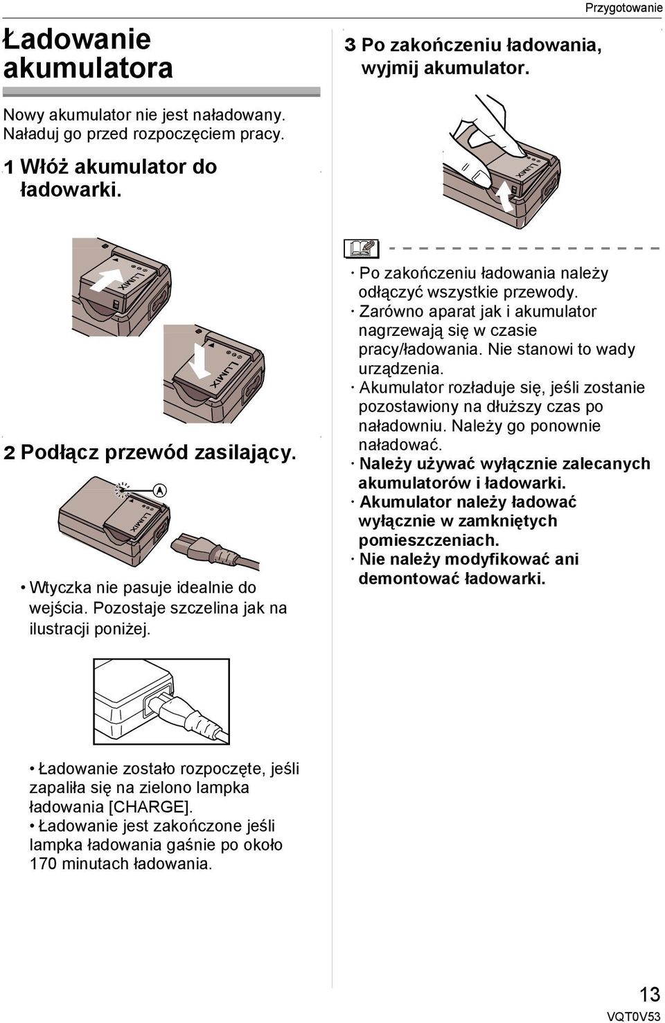 Zarówno aparat jak i akumulator nagrzewają się w czasie pracy/ładowania. Nie stanowi to wady urządzenia. Akumulator rozładuje się, jeśli zostanie pozostawiony na dłuższy czas po naładowniu.