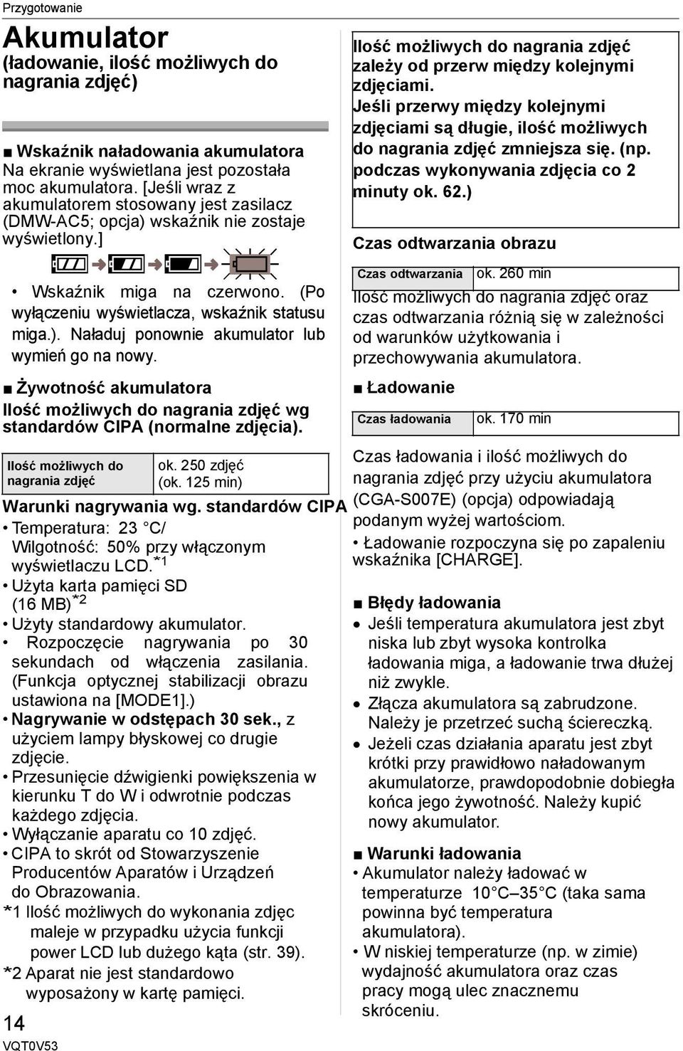 Żywotność akumulatora Ilość możliwych do nagrania zdjęć wg standardów CIPA (normalne zdjęcia). Ilość możliwych do nagrania zdjęć ok. 250 zdjęć (ok. 125 min) Warunki nagrywania wg.