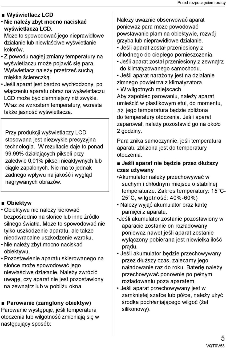 Jeśli aparat jest bardzo wychłodzony, po włączeniu aparatu obraz na wyświetlaczu LCD może być ciemniejszy niż zwykle. Wraz ze wzrostem temperatury, wzrasta także jasność wyświetlacza.