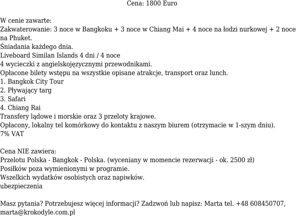 Pływający targ 3. Safari 4. Chiang Rai Transfery lądowe i morskie oraz 3 przeloty krajowe. Opłacony, lokalny tel komórkowy do kontaktu z naszym biurem (otrzymacie w 1-szym dniu).