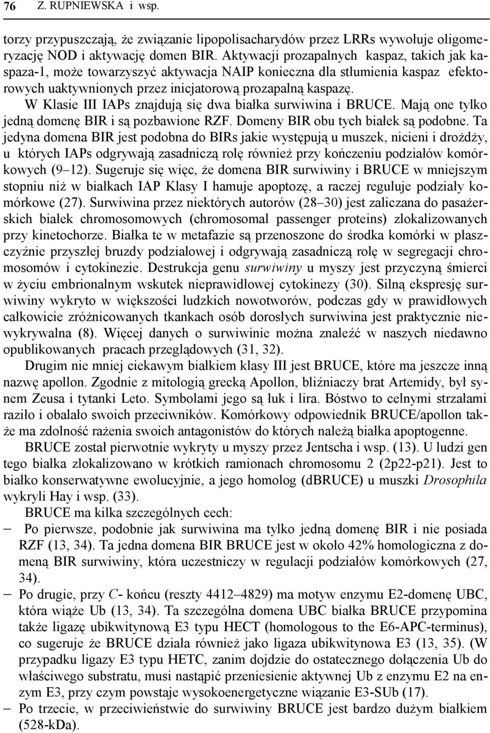 W Klasie III IAPs znajdują się dwa białka surwiwina i BRUCE. Mają one tylko jedną domenę BIR i są pozbawione RZF. Domeny BIR obu tych białek są podobne.