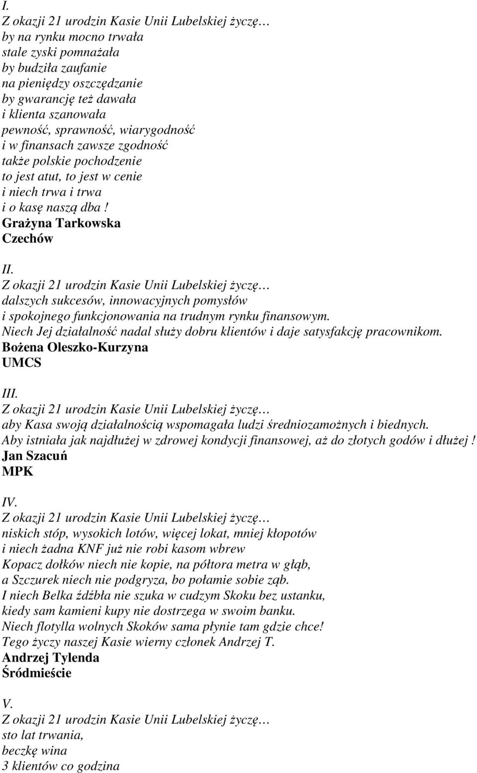 dalszych sukcesów, innowacyjnych pomysłów i spokojnego funkcjonowania na trudnym rynku finansowym. Niech Jej działalność nadal służy dobru klientów i daje satysfakcję pracownikom.