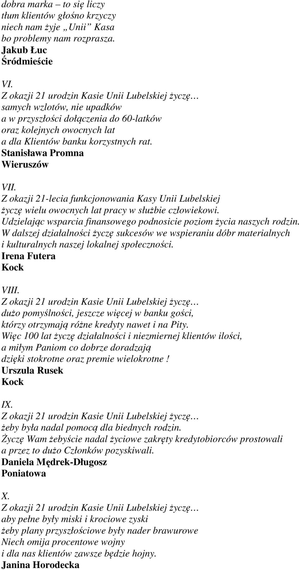 Z okazji 21-lecia funkcjonowania Kasy Unii Lubelskiej życzę wielu owocnych lat pracy w służbie człowiekowi. Udzielając wsparcia finansowego podnosicie poziom życia naszych rodzin.