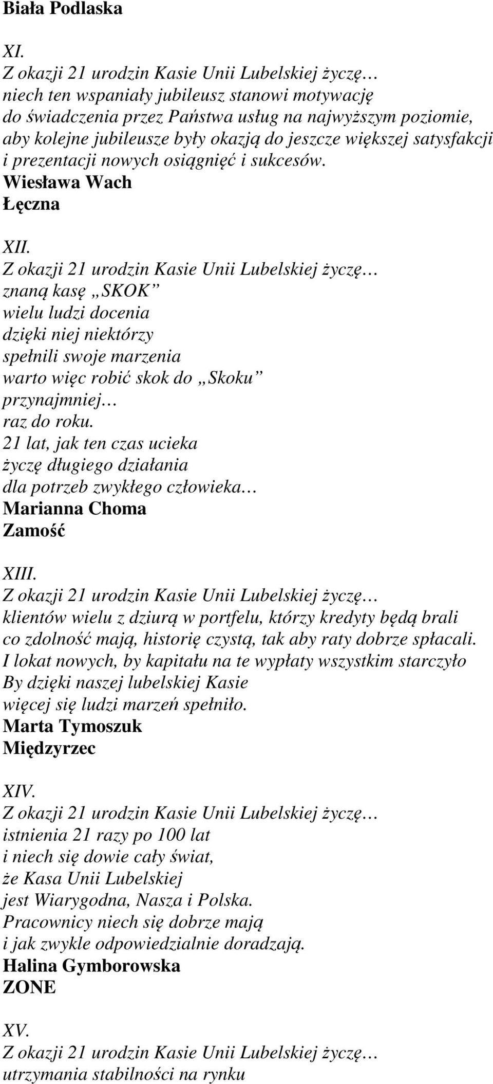 osiągnięć i sukcesów. Wiesława Wach Łęczna XII. znaną kasę SKOK wielu ludzi docenia dzięki niej niektórzy spełnili swoje marzenia warto więc robić skok do Skoku przynajmniej raz do roku.