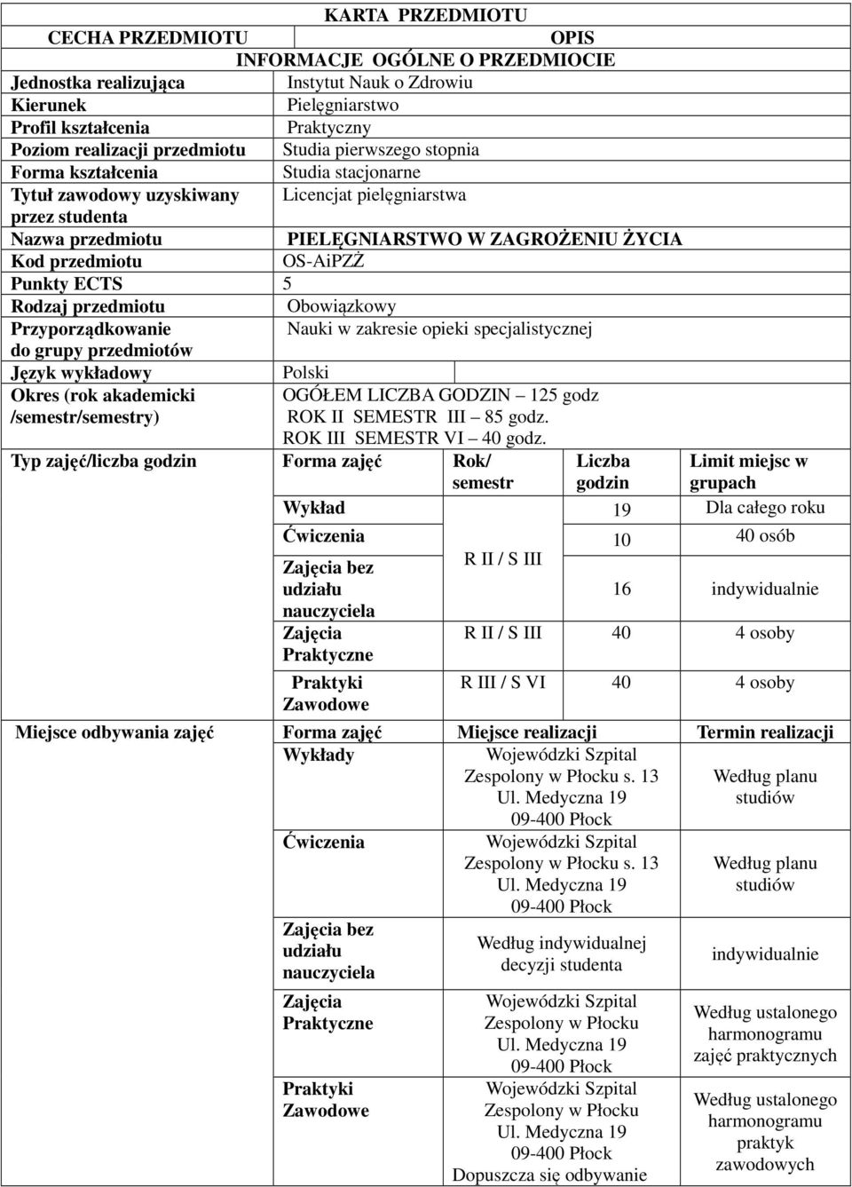 OS-AiPZŻ Punkty ECTS 5 Rodzaj przedmiotu Obowiązkowy Przyporządkowanie Nauki w zakresie opieki specjalistycznej do grupy przedmiotów Język wykładowy Polski Okres (rok akademicki /semestr/semestry)