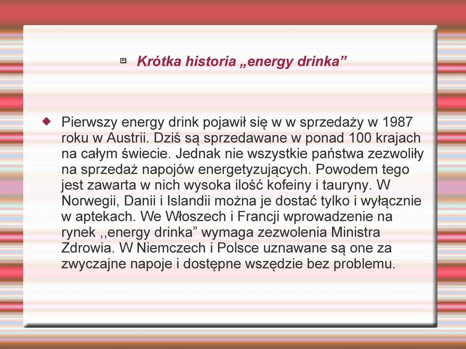 Powodem tego jest zawarta w nich wysoka ilość kofeiny i tauryny. W Norwegii, Danii i Islandii można je dostać tylko i wyłącznie w aptekach.