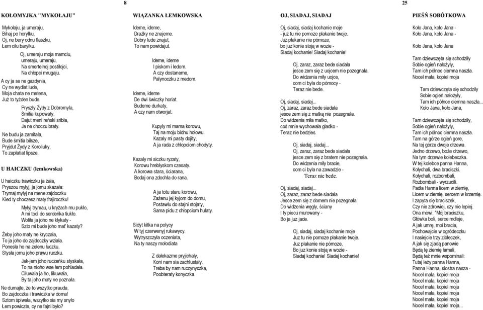 Pryszły Żydy z Dobromyl, Śmiti kupowty, Djut meni reński sribł, J ne choczu brty. Ne budu j zmitł, Bude śmiti bilsze, Pryjdut Żydy z Koroliuky, To zpłtit lipsze.