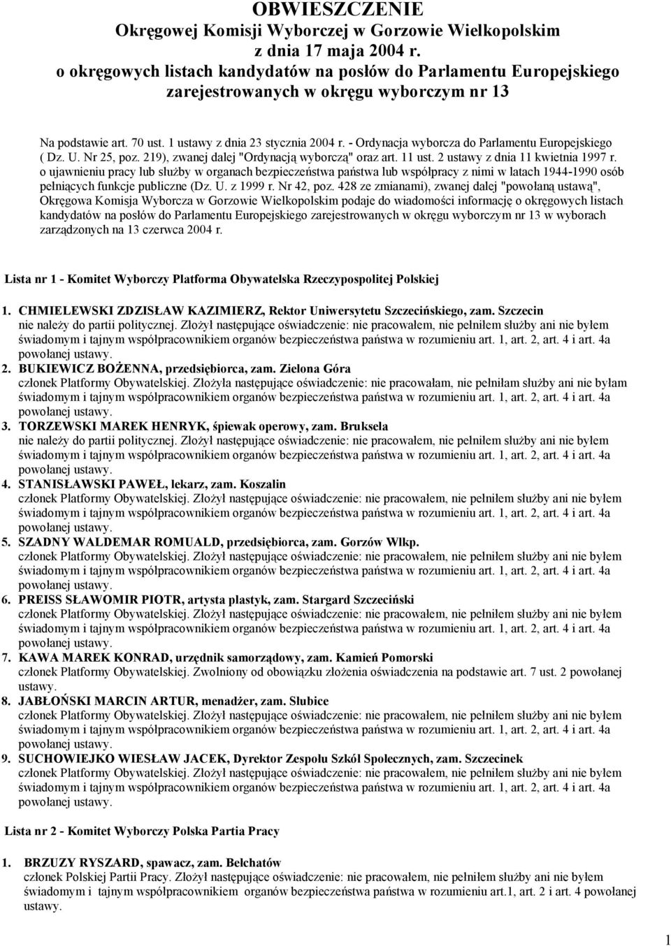 - Ordynacja wyborcza do Parlamentu Europejskiego ( Dz. U. Nr 25, poz. 219), zwanej dalej "Ordynacją wyborczą" oraz art. 11 ust. 2 ustawy z dnia 11 kwietnia 1997 r.