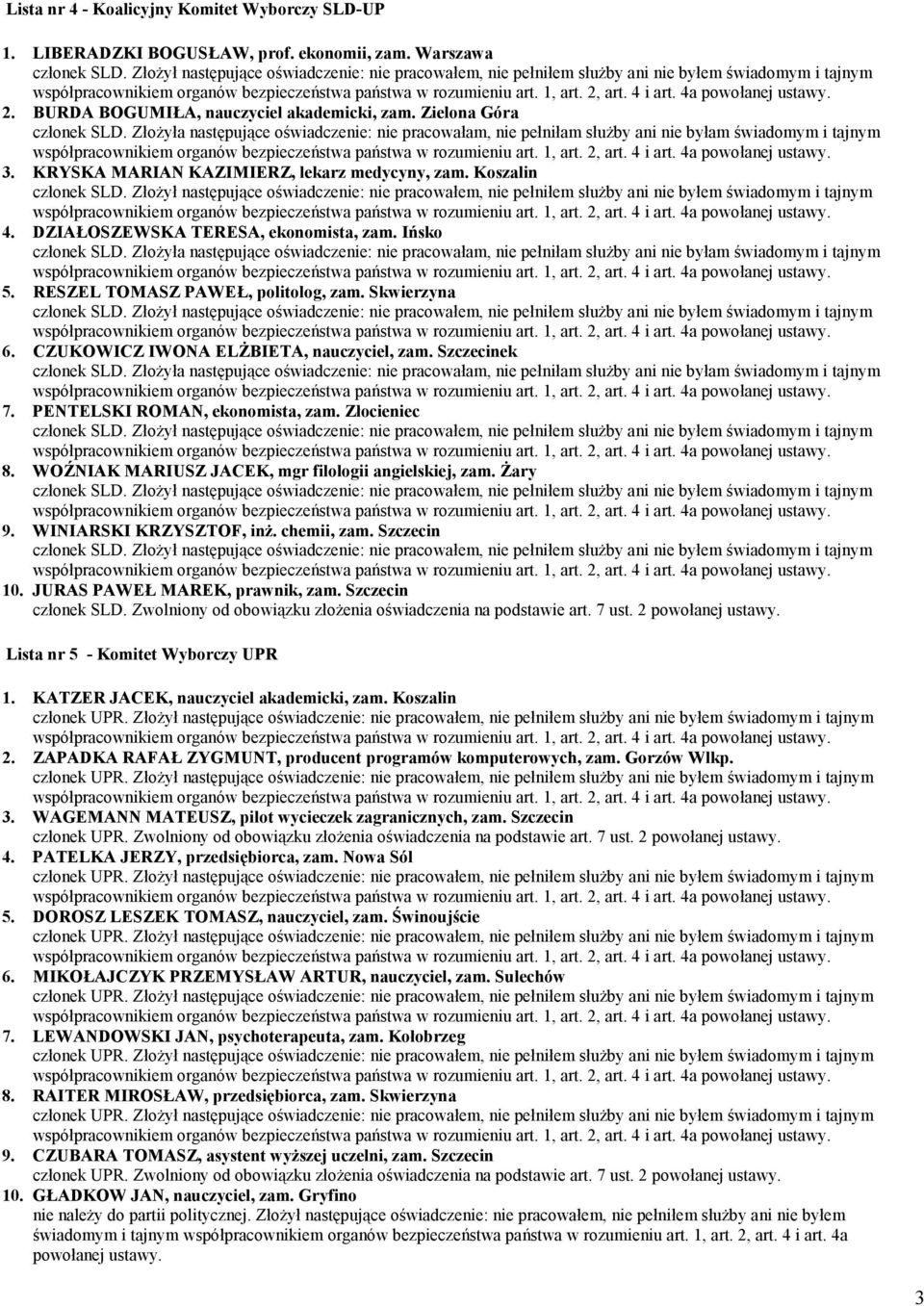 Złożyła następujące oświadczenie: nie pracowałam, nie pełniłam służby ani nie byłam świadomym i tajnym współpracownikiem organów bezpieczeństwa państwa w rozumieniu art. 1, art. 2, art. 4 i art. 4a 3.