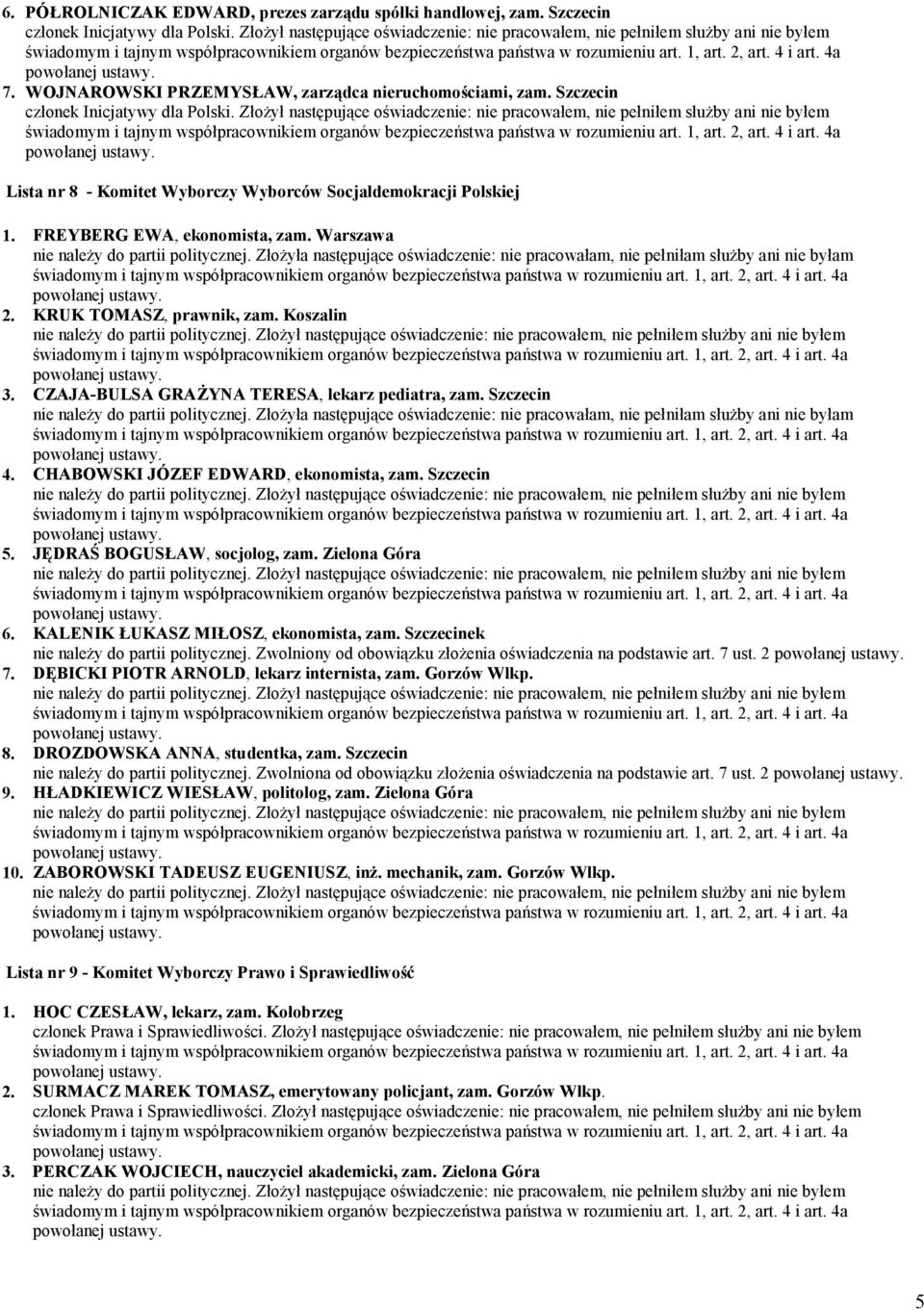 Złożył następujące oświadczenie: nie pracowałem, nie pełniłem służby ani nie byłem Lista nr 8 - Komitet Wyborczy Wyborców Socjaldemokracji Polskiej 1. FREYBERG EWA, ekonomista, zam. Warszawa 2.