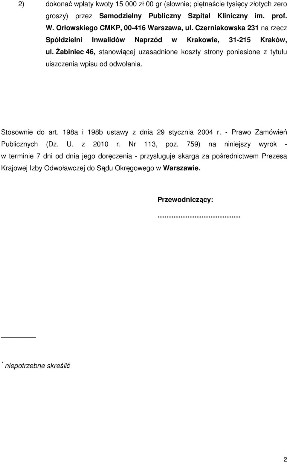śabiniec 46, stanowiącej uzasadnione koszty strony poniesione z tytułu uiszczenia wpisu od odwołania. Stosownie do art. 198a i 198b ustawy z dnia 29 stycznia 2004 r.