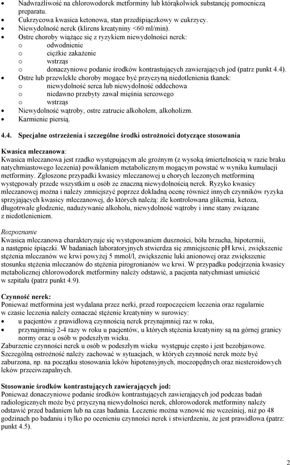 Ostre choroby wiążące się z ryzykiem niewydolności nerek: o odwodnienie o ciężkie zakażenie o wstrząs o donaczyniowe podanie środków kontrastujących zawierających jod (patrz punkt 4.4).