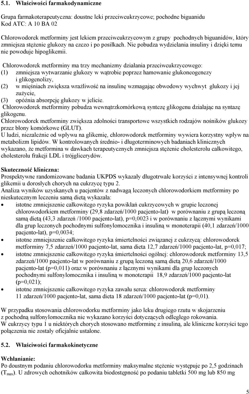 Chlorowodorek metforminy ma trzy mechanizmy działania przeciwcukrzycowego: (1) zmniejsza wytwarzanie glukozy w wątrobie poprzez hamowanie glukoneogenezy i glikogenolizy, (2) w mięśniach zwiększa