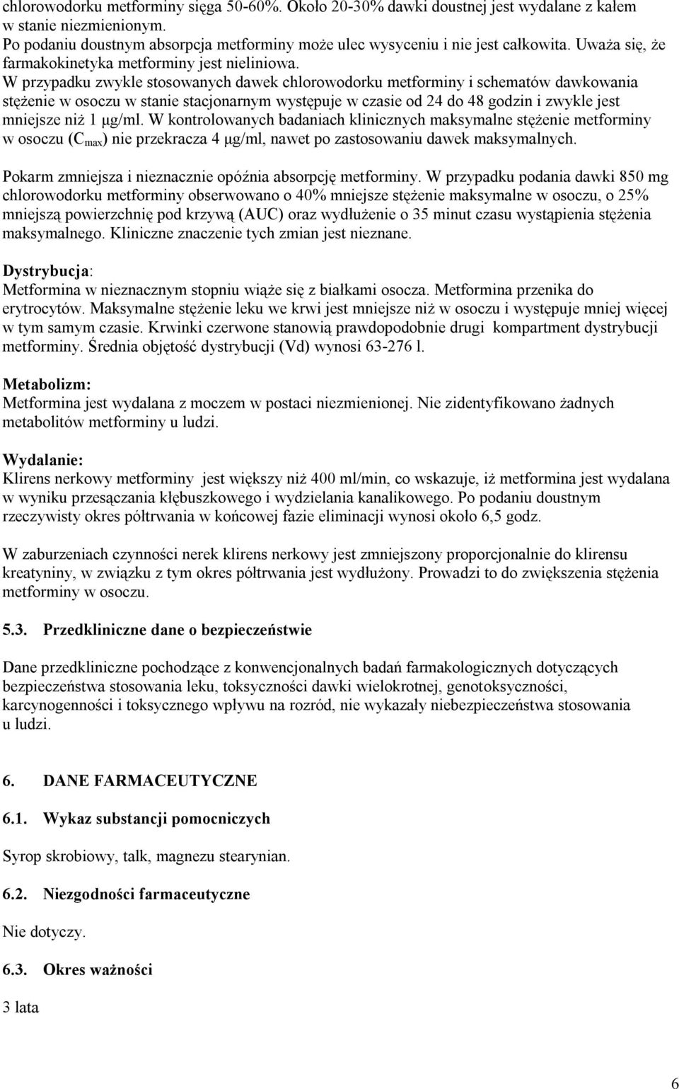 W przypadku zwykle stosowanych dawek chlorowodorku metforminy i schematów dawkowania stężenie w osoczu w stanie stacjonarnym występuje w czasie od 24 do 48 godzin i zwykle jest mniejsze niż 1 μg/ml.