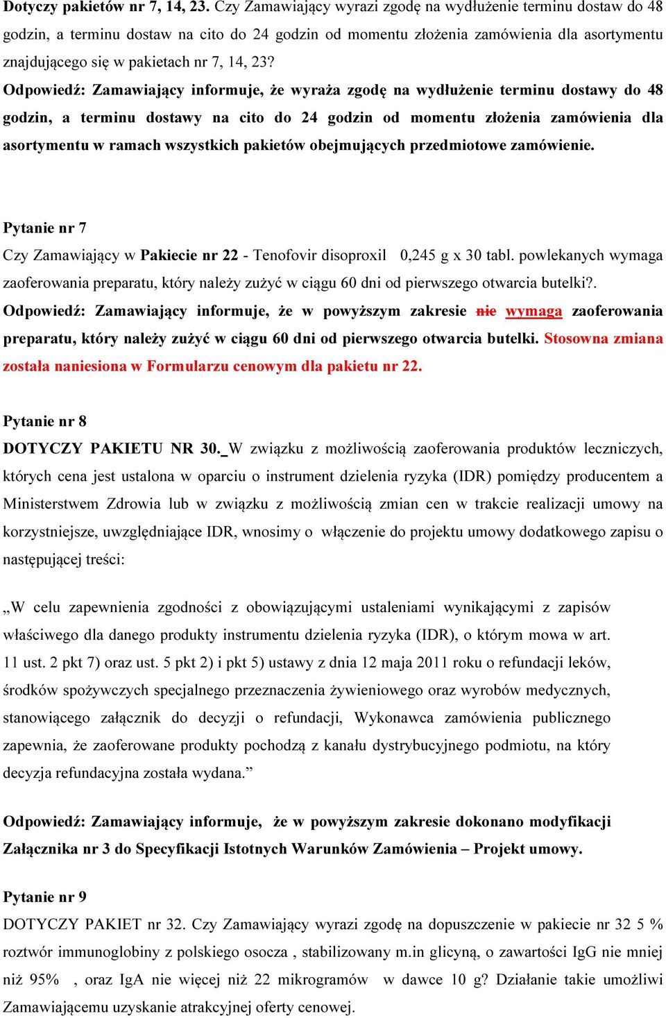 Odpowiedź: Zamawiający informuje, że wyraża zgodę na wydłużenie terminu dostawy do 48 godzin, a terminu dostawy na cito do 24 godzin od momentu złożenia zamówienia dla asortymentu w ramach wszystkich