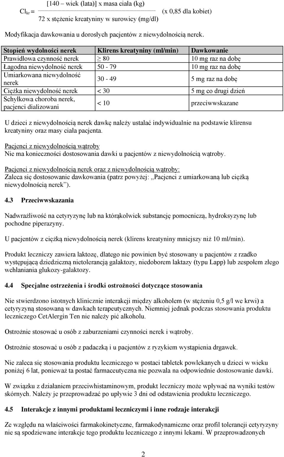 5 mg raz na dobę Ciężka niewydolność nerek < 30 5 mg co drugi dzień Schyłkowa choroba nerek, pacjenci dializowani < 10 przeciwwskazane U dzieci z niewydolnością nerek dawkę należy ustalać