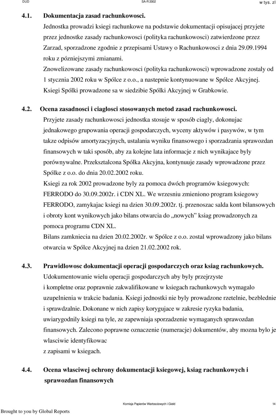 przepisami Ustawy o Rachunkowosci z dnia 29.09.1994 roku z pózniejszymi zmianami. Znowelizowane zasady rachunkowosci (polityka rachunkowosci) wprowadzone zostaly od 1 stycznia 2002 roku w Spólce z o.