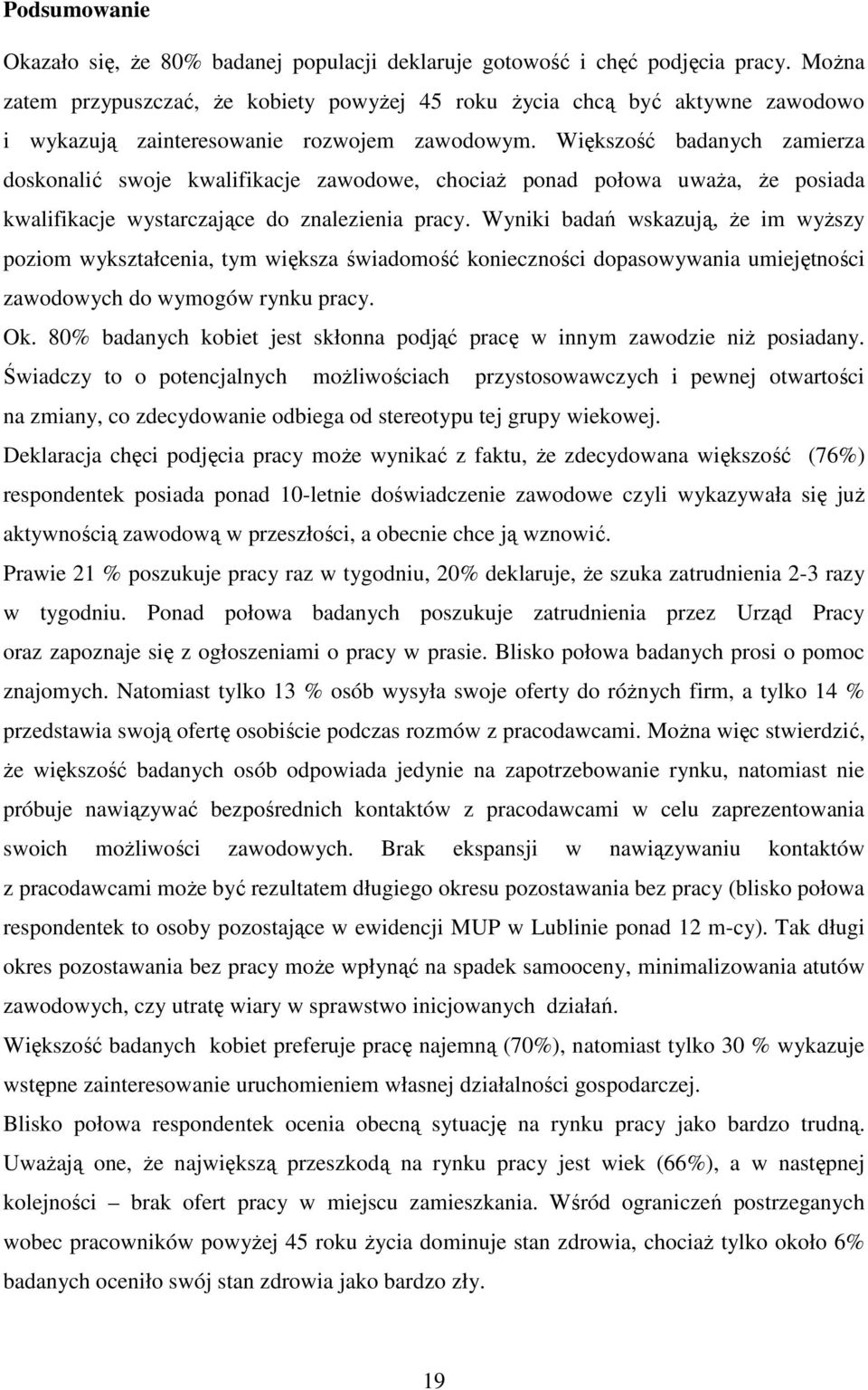 Większość badanych zamierza doskonalić swoje kwalifikacje zawodowe, chociaŝ ponad połowa uwaŝa, Ŝe posiada kwalifikacje wystarczające do znalezienia pracy.
