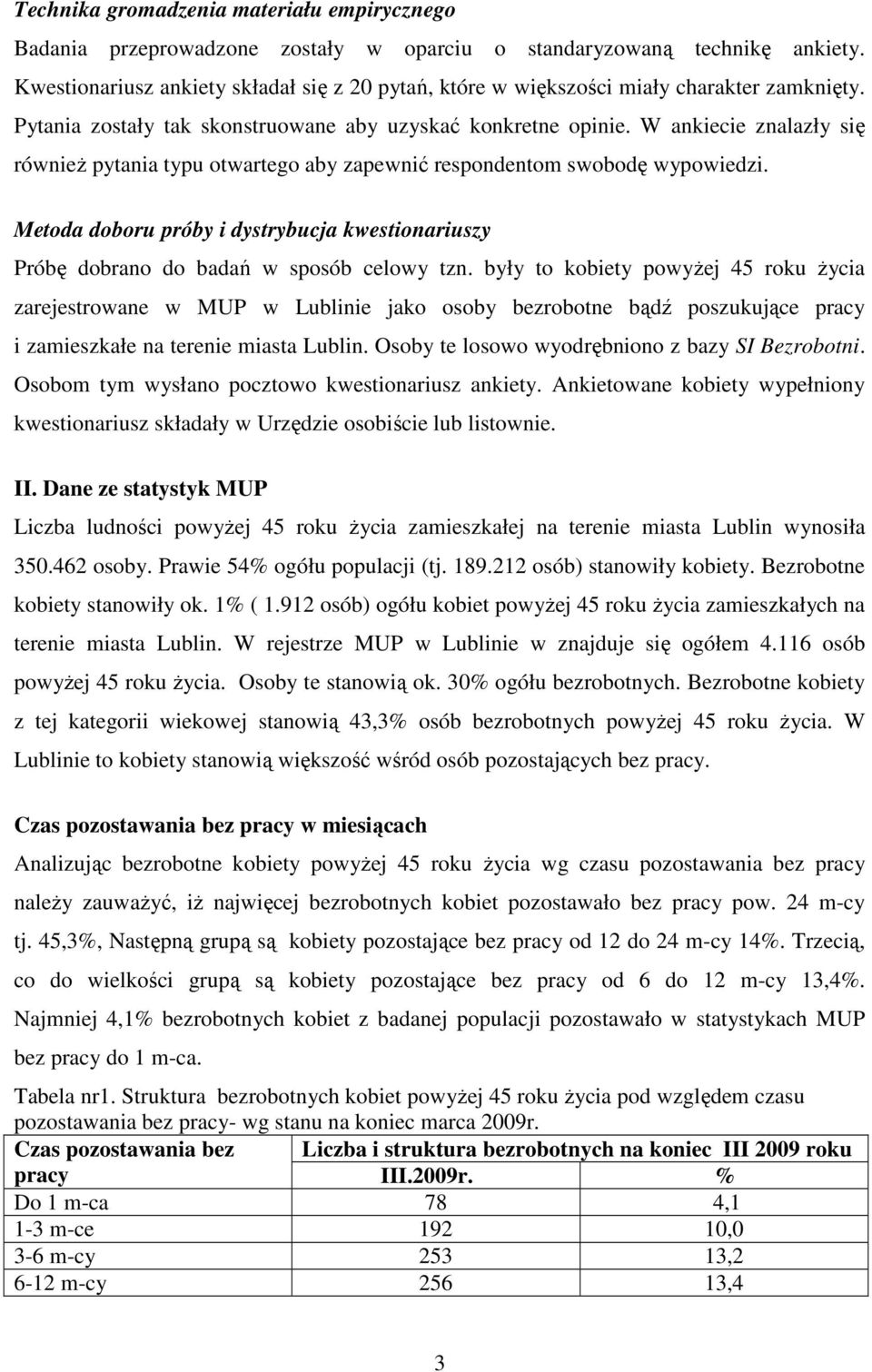 W ankiecie znalazły się równieŝ pytania typu otwartego aby zapewnić respondentom swobodę wypowiedzi. Metoda doboru próby i dystrybucja kwestionariuszy Próbę dobrano do badań w sposób celowy tzn.