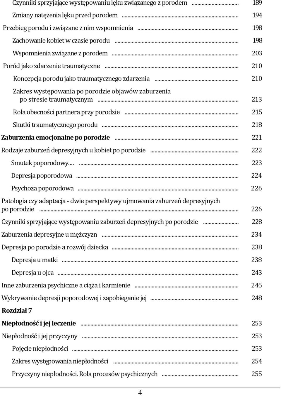 .. 210 Zakres występowania po porodzie objawów zaburzenia po stresie traumatycznym... 213 Rola obecności partnera przy porodzie... 215 Skutki traumatycznego porodu.