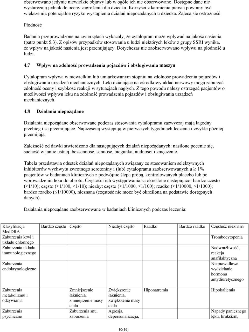 Płodność Badania przeprowadzone na zwierzętach wykazały, że cytalopram może wpływać na jakość nasienia (patrz punkt 5.3).