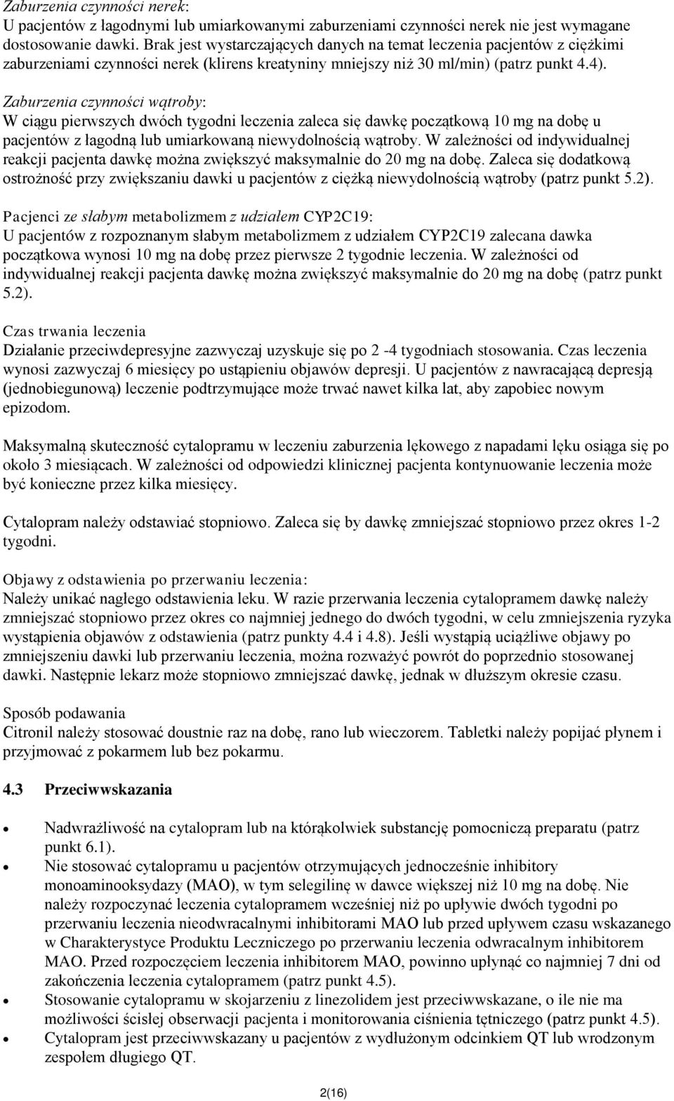 Zaburzenia czynności wątroby: W ciągu pierwszych dwóch tygodni leczenia zaleca się dawkę początkową 10 mg na dobę u pacjentów z łagodną lub umiarkowaną niewydolnością wątroby.