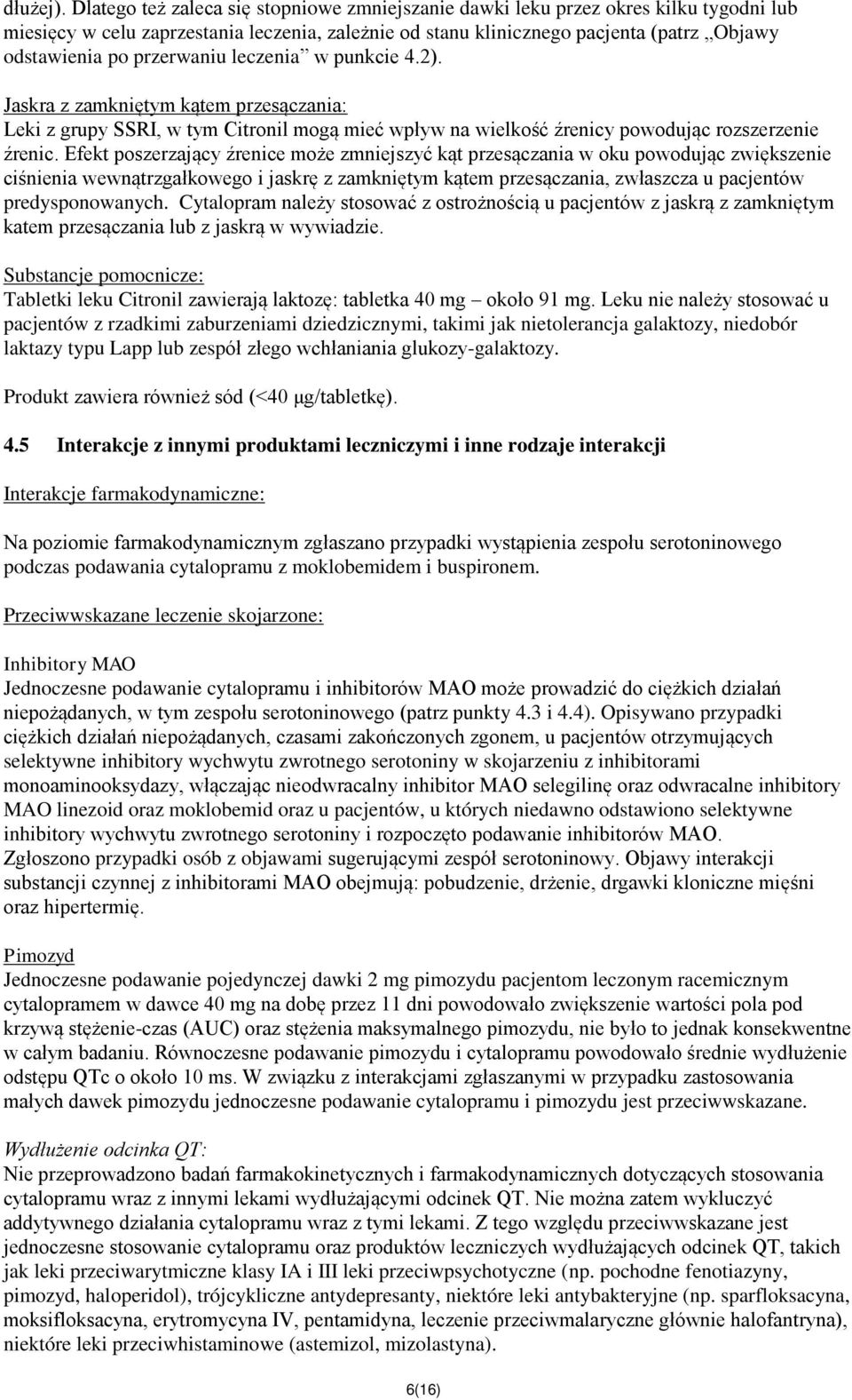przerwaniu leczenia w punkcie 4.2). Jaskra z zamkniętym kątem przesączania: Leki z grupy SSRI, w tym Citronil mogą mieć wpływ na wielkość źrenicy powodując rozszerzenie źrenic.