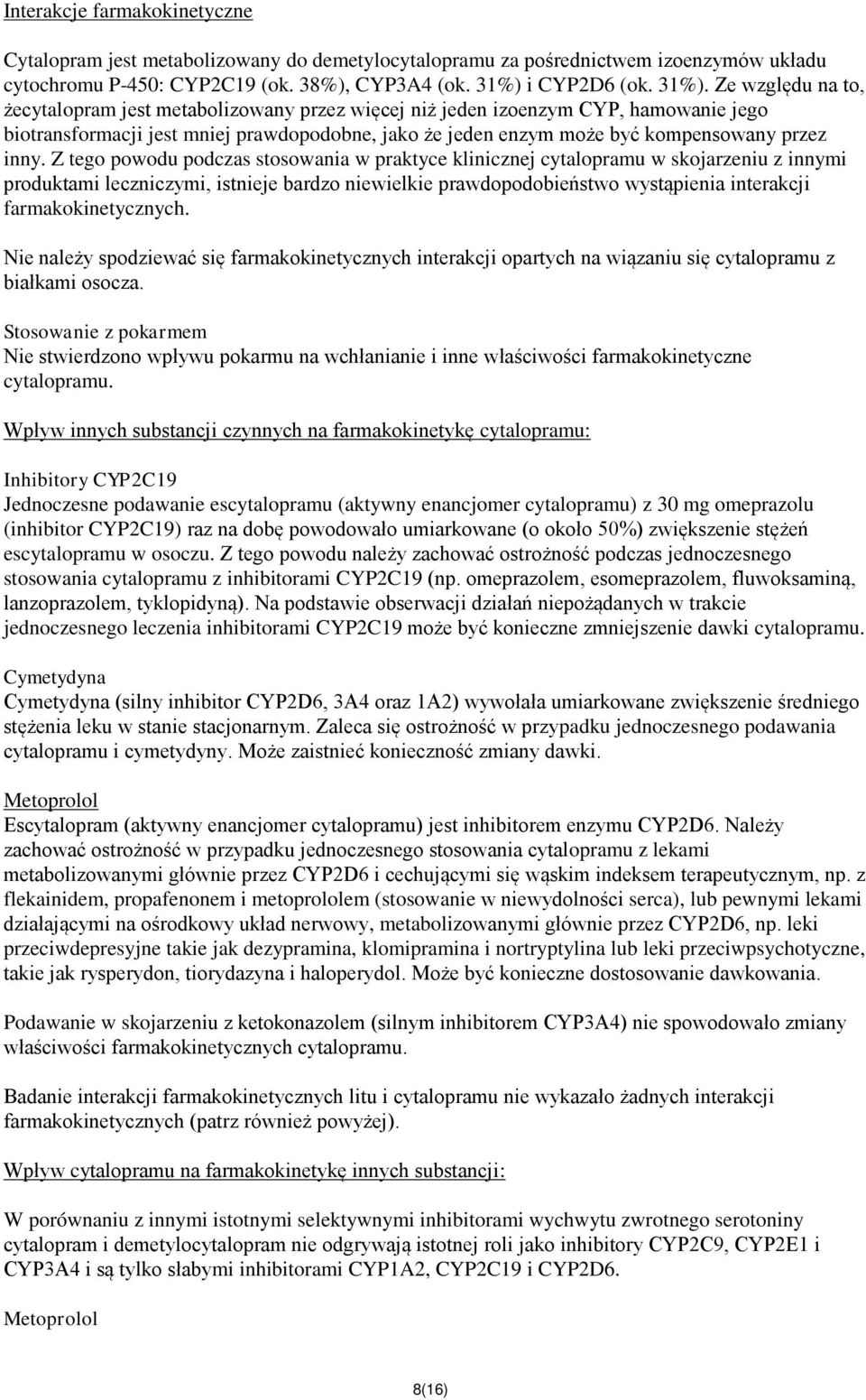Ze względu na to, żecytalopram jest metabolizowany przez więcej niż jeden izoenzym CYP, hamowanie jego biotransformacji jest mniej prawdopodobne, jako że jeden enzym może być kompensowany przez inny.