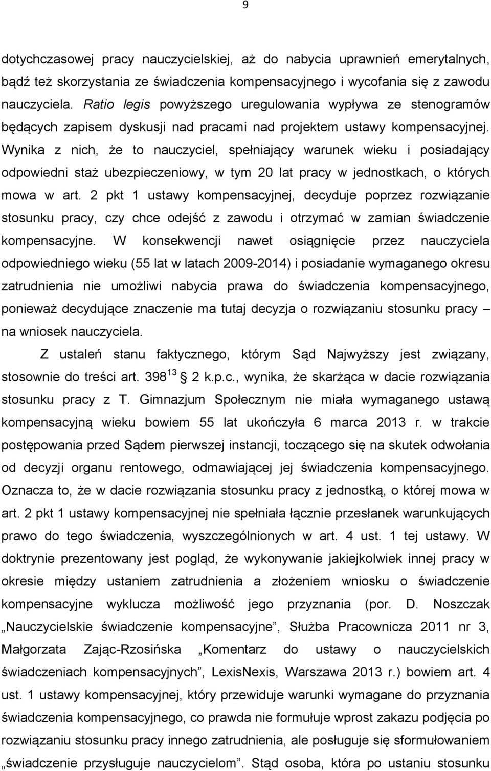 Wynika z nich, że to nauczyciel, spełniający warunek wieku i posiadający odpowiedni staż ubezpieczeniowy, w tym 20 lat pracy w jednostkach, o których mowa w art.
