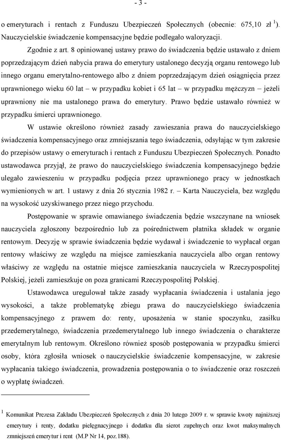 dniem poprzedzającym dzień osiągnięcia przez uprawnionego wieku 60 lat w przypadku kobiet i 65 lat w przypadku mężczyzn jeżeli uprawniony nie ma ustalonego prawa do emerytury.