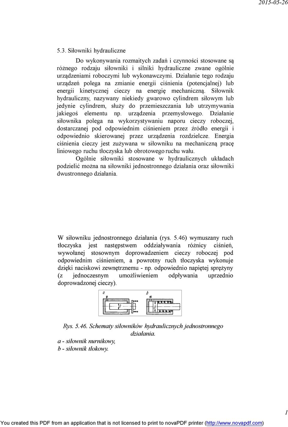 Siłownik hydrauliczny, nazywany niekiedy gwarowo cylindrem siłowym lub jedynie cylindrem, służy do przemieszczania lub utrzymywania jakiegoś elementu np. urządzenia przemysłowego.