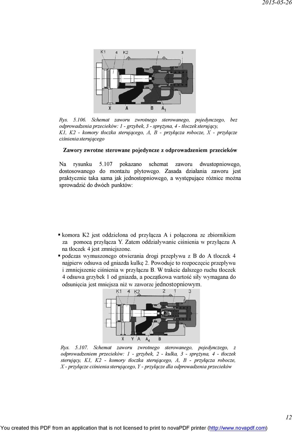 przyłącze ciśnienia sterującego Zawory zwrotne sterowane pojedyncze z odprowadzeniem przecieków Na rysunku 5.107 pokazano schemat zaworu dwustopniowego, dostosowanego do montażu płytowego.