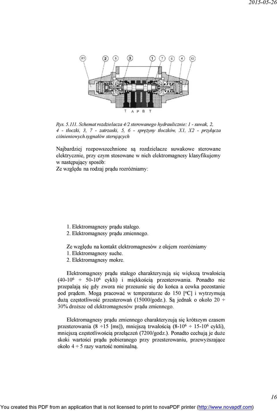 rozpowszechnione są rozdzielacze suwakowe sterowane elektrycznie, przy czym stosowane w nich elektromagnesy klasyfikujemy w następujący sposób: Ze względu na rodzaj prądu rozróżniamy: 1.