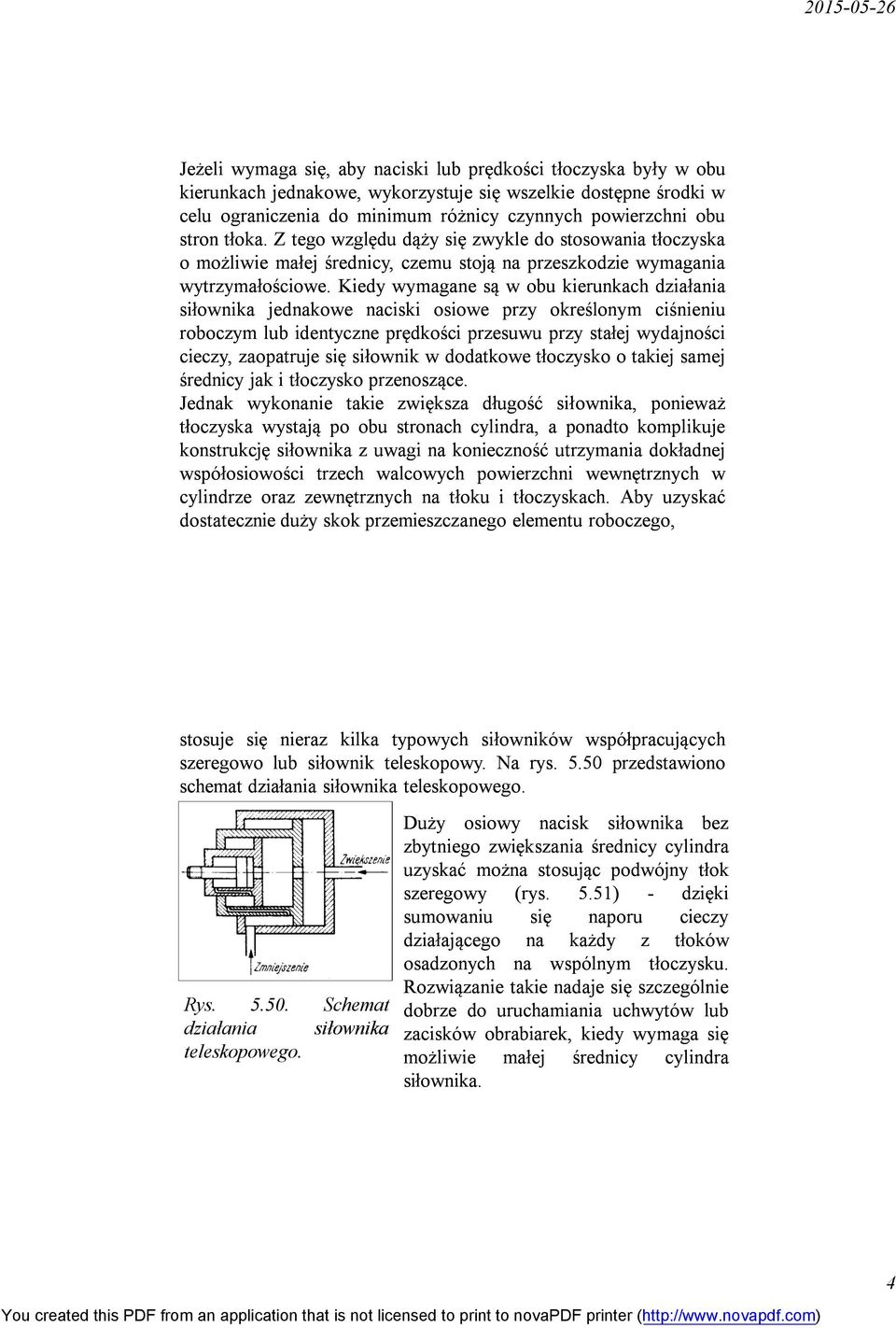 Kiedy wymagane są w obu kierunkach działania siłownika jednakowe naciski osiowe przy określonym ciśnieniu roboczym lub identyczne prędkości przesuwu przy stałej wydajności cieczy, zaopatruje się